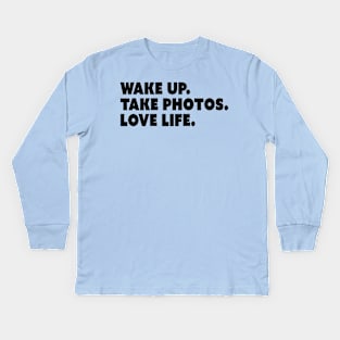 Wake Up. Take Photos. Love Life. Kids Long Sleeve T-Shirt